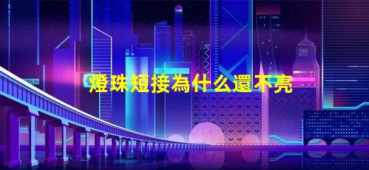 燈珠短接為什么還不亮 LED燈珠為什么短接